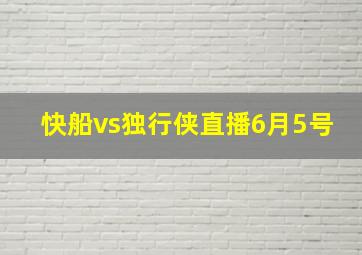 快船vs独行侠直播6月5号