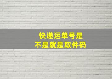 快递运单号是不是就是取件码