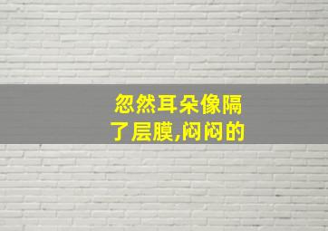 忽然耳朵像隔了层膜,闷闷的