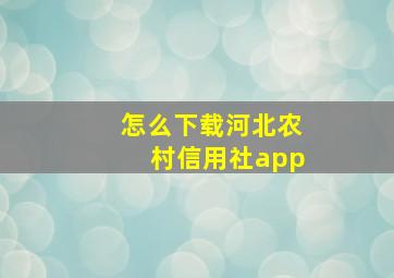 怎么下载河北农村信用社app