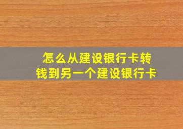 怎么从建设银行卡转钱到另一个建设银行卡