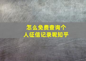 怎么免费查询个人征信记录呢知乎