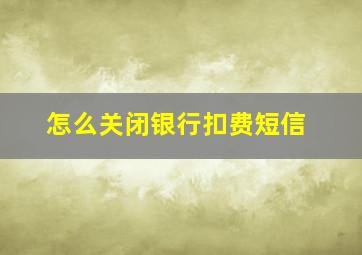 怎么关闭银行扣费短信