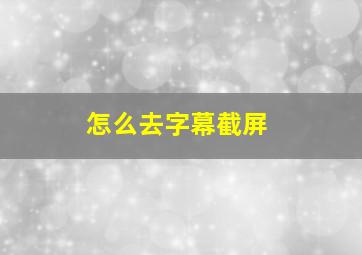 怎么去字幕截屏