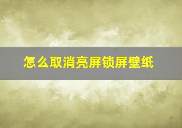 怎么取消亮屏锁屏壁纸