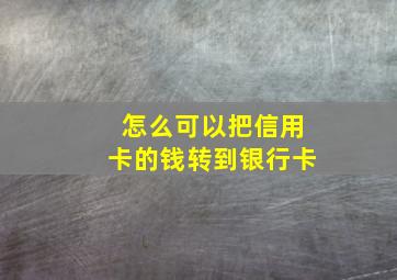 怎么可以把信用卡的钱转到银行卡