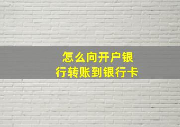 怎么向开户银行转账到银行卡