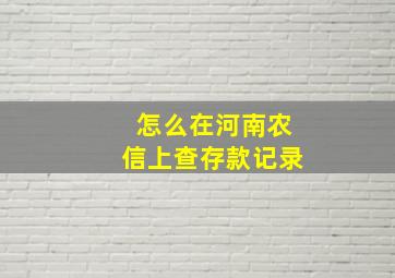 怎么在河南农信上查存款记录