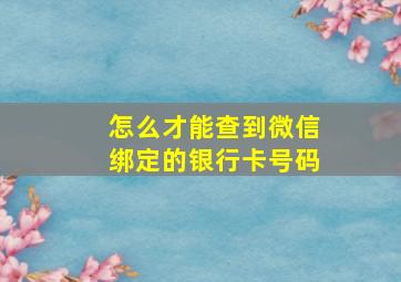 怎么才能查到微信绑定的银行卡号码