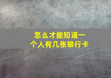 怎么才能知道一个人有几张银行卡