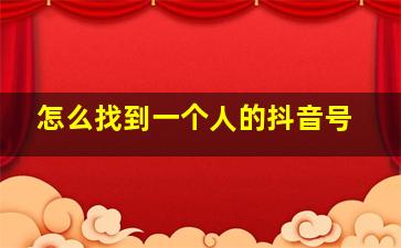 怎么找到一个人的抖音号