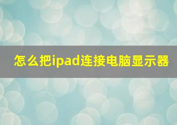 怎么把ipad连接电脑显示器