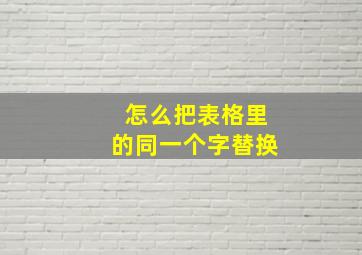 怎么把表格里的同一个字替换