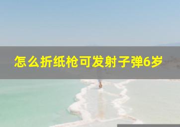 怎么折纸枪可发射子弹6岁