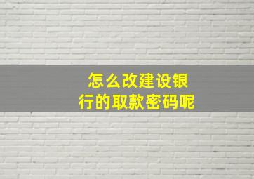 怎么改建设银行的取款密码呢