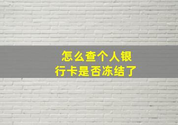 怎么查个人银行卡是否冻结了