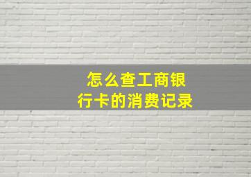 怎么查工商银行卡的消费记录