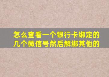 怎么查看一个银行卡绑定的几个微信号然后解绑其他的