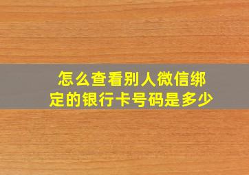 怎么查看别人微信绑定的银行卡号码是多少