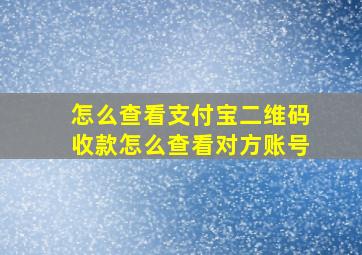 怎么查看支付宝二维码收款怎么查看对方账号