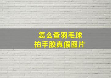 怎么查羽毛球拍手胶真假图片