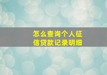 怎么查询个人征信贷款记录明细