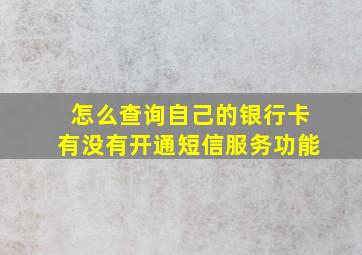 怎么查询自己的银行卡有没有开通短信服务功能