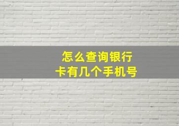 怎么查询银行卡有几个手机号