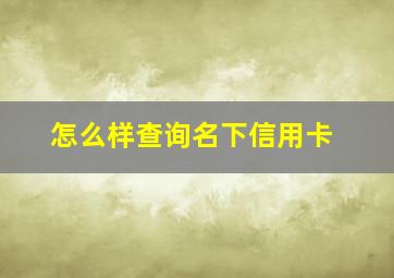 怎么样查询名下信用卡