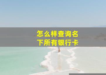 怎么样查询名下所有银行卡