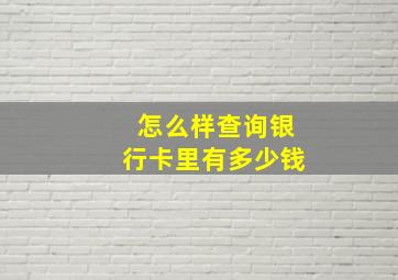 怎么样查询银行卡里有多少钱