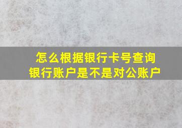 怎么根据银行卡号查询银行账户是不是对公账户