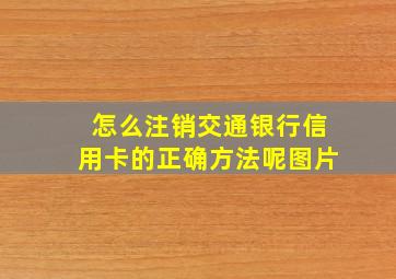 怎么注销交通银行信用卡的正确方法呢图片