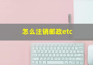 怎么注销邮政etc