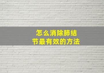 怎么消除肺结节最有效的方法