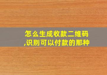 怎么生成收款二维码,识别可以付款的那种