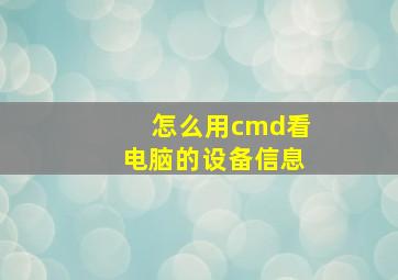 怎么用cmd看电脑的设备信息