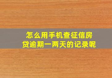 怎么用手机查征信房贷逾期一两天的记录呢