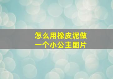 怎么用橡皮泥做一个小公主图片