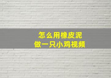 怎么用橡皮泥做一只小鸡视频