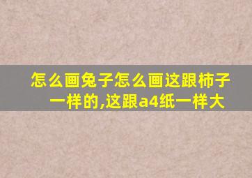 怎么画兔子怎么画这跟柿子一样的,这跟a4纸一样大