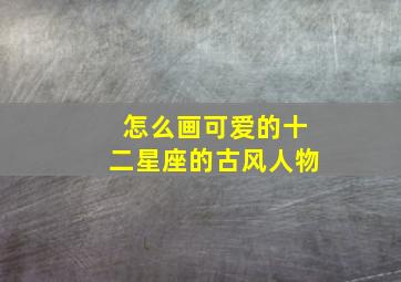 怎么画可爱的十二星座的古风人物