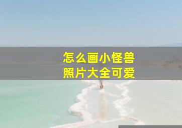 怎么画小怪兽照片大全可爱