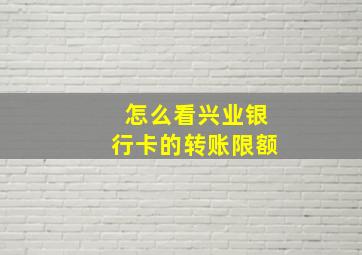 怎么看兴业银行卡的转账限额