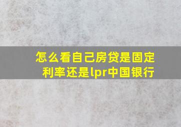 怎么看自己房贷是固定利率还是lpr中国银行