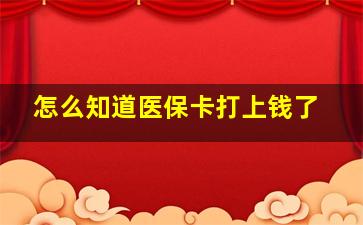 怎么知道医保卡打上钱了