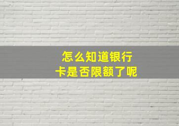 怎么知道银行卡是否限额了呢