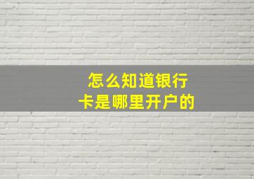 怎么知道银行卡是哪里开户的