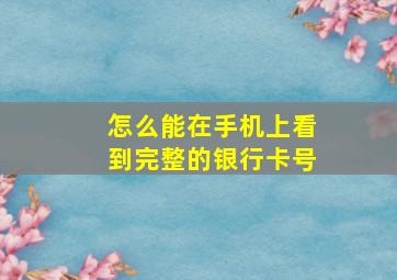 怎么能在手机上看到完整的银行卡号