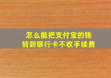 怎么能把支付宝的钱转到银行卡不收手续费